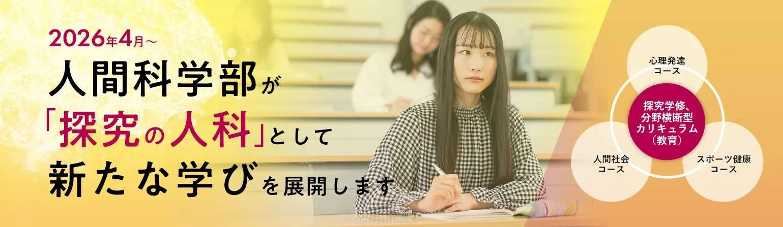 2026年4月、人間科学部は「探究学修」を軸にした新しいカリキュラムを導入し、生まれ変わります。